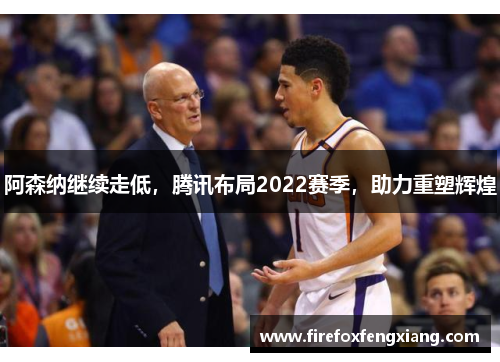 阿森纳继续走低，腾讯布局2022赛季，助力重塑辉煌