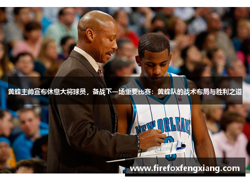 黄蜂主帅宣布休息大将球员，备战下一场重要比赛：黄蜂队的战术布局与胜利之道