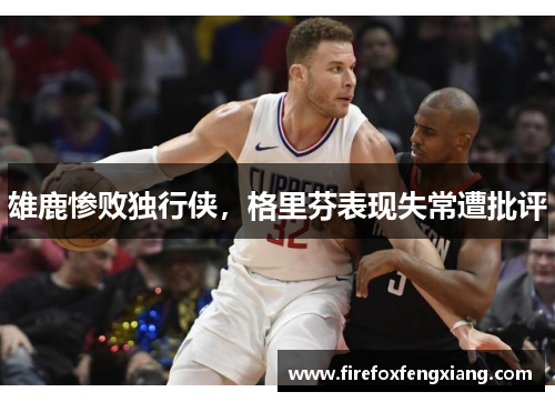 雄鹿惨败独行侠，格里芬表现失常遭批评
