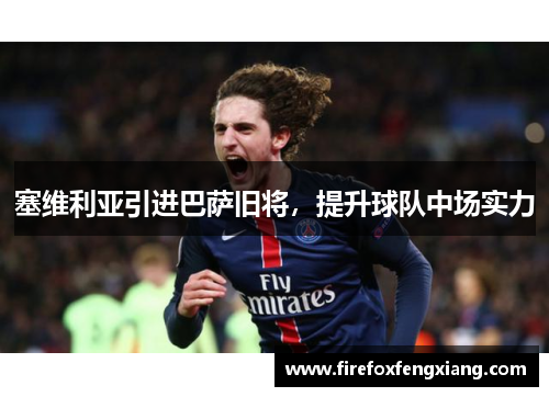 塞维利亚引进巴萨旧将，提升球队中场实力