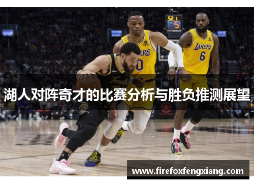 湖人对阵奇才的比赛分析与胜负推测展望