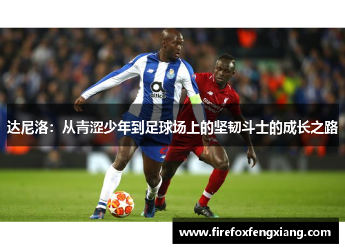 达尼洛：从青涩少年到足球场上的坚韧斗士的成长之路