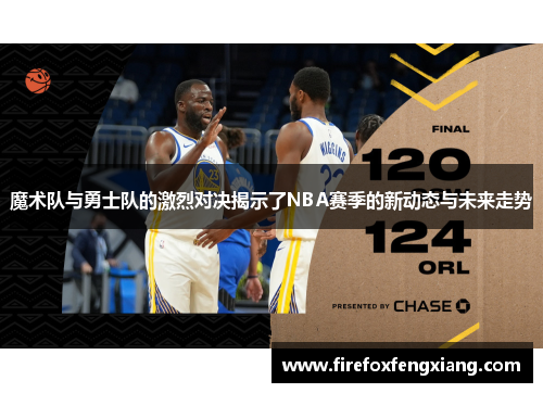 魔术队与勇士队的激烈对决揭示了NBA赛季的新动态与未来走势